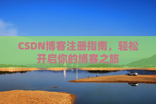 CSDN博客注册指南，轻松开启你的博客之旅